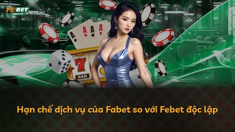 Hạn chế dịch vụ của Fabet so với Febet độc lập