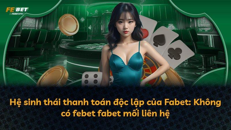 Hệ sinh thái thanh toán độc lập của Fabet: Không có febet fabet mối liên hệ