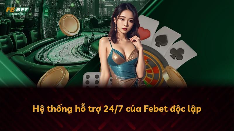 Hệ thống hỗ trợ 24/7 của Febet độc lập