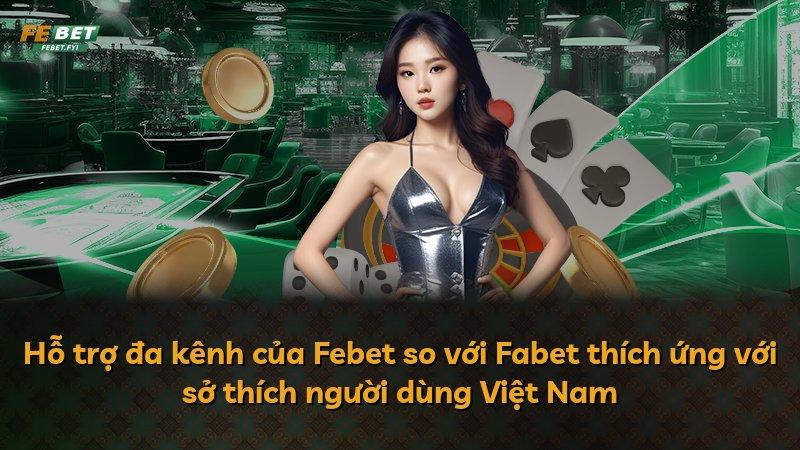 Hỗ trợ đa kênh của Febet so với Fabet thích ứng với sở thích người dùng Việt Nam