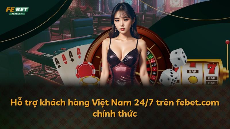 Hỗ trợ khách hàng Việt Nam 24/7 trên febet.com chính thức