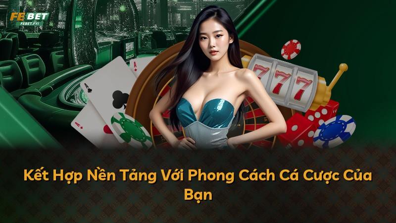 Kết Hợp Nền Tảng Với Phong Cách Cá Cược Của Bạn