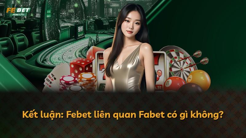 Kết luận: Febet liên quan Fabet có gì không?
