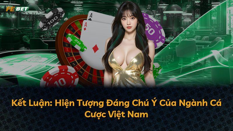 Kết Luận: Hiện Tượng Đáng Chú Ý Của Ngành Cá Cược Việt Nam