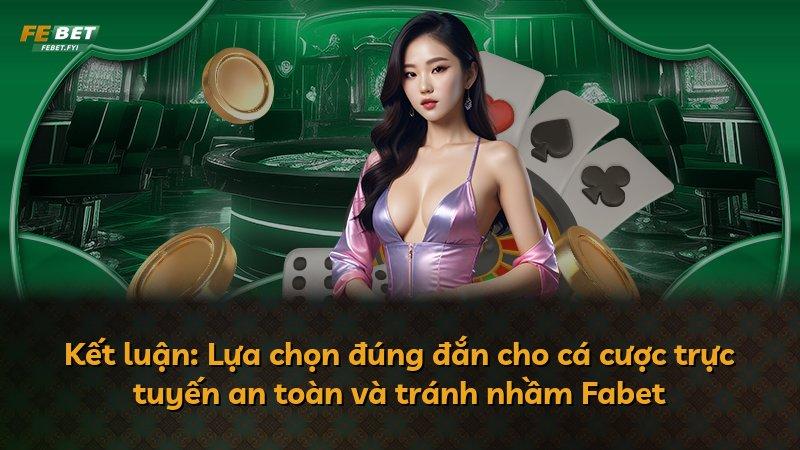Kết luận: Lựa chọn đúng đắn cho cá cược trực tuyến an toàn và tránh nhầm Fabet