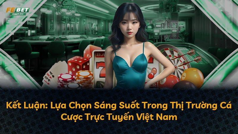 Kết Luận: Lựa Chọn Sáng Suốt Trong Thị Trường Cá Cược Trực Tuyến Việt Nam