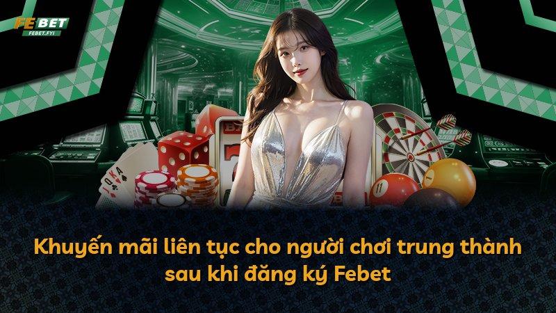 Khuyến mãi liên tục cho người chơi trung thành sau khi đăng ký Febet
