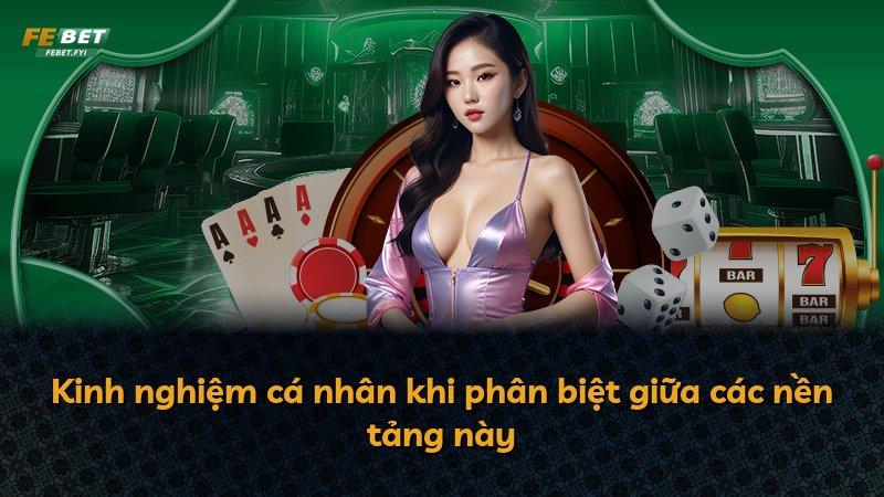 Kinh nghiệm cá nhân khi phân biệt giữa các nền tảng này