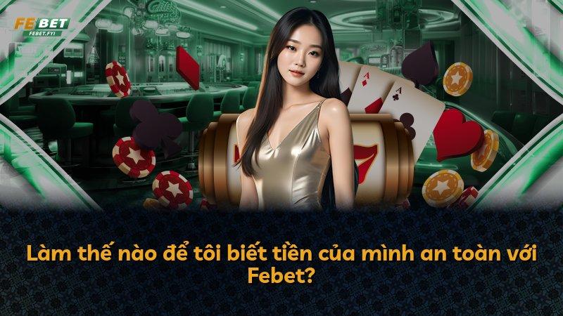 Làm thế nào để tôi biết tiền của mình an toàn với Febet?