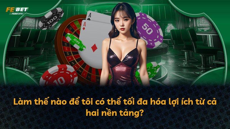 Làm thế nào để tôi có thể tối đa hóa lợi ích từ cả hai nền tảng?