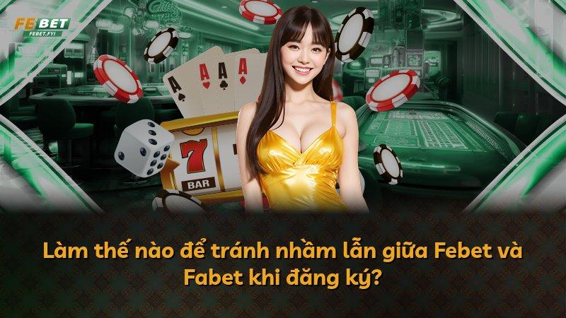 Làm thế nào để tránh nhầm lẫn giữa Febet và Fabet khi đăng ký?