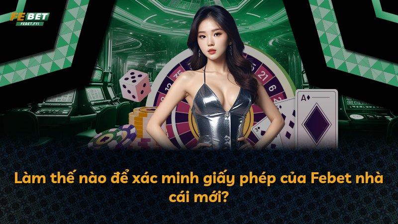 Làm thế nào để xác minh giấy phép của Febet nhà cái mới?