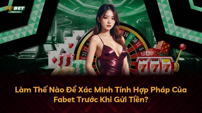 Làm Thế Nào Để Xác Minh Tính Hợp Pháp Của Fabet Trước Khi Gửi Tiền?