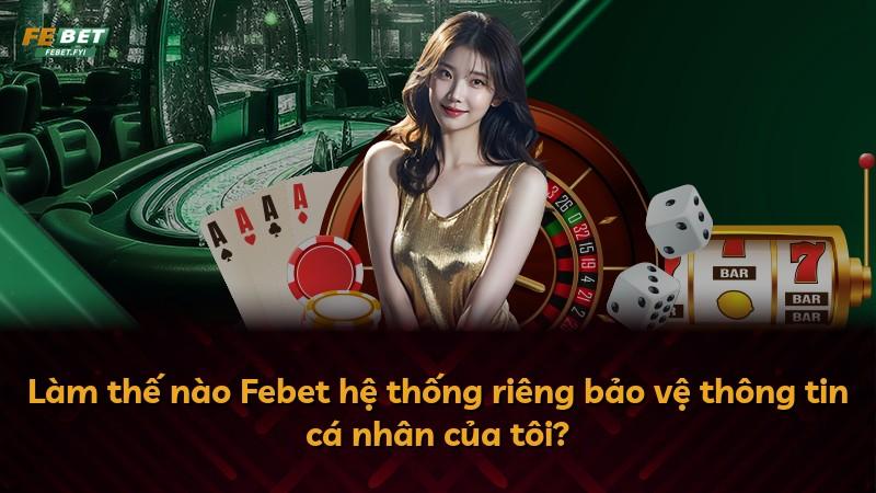 Làm thế nào Febet hệ thống riêng bảo vệ thông tin cá nhân của tôi?