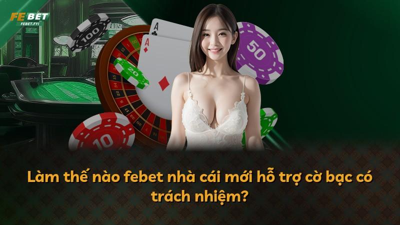 Làm thế nào febet nhà cái mới hỗ trợ cờ bạc có trách nhiệm?