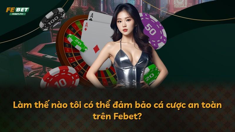 Làm thế nào tôi có thể đảm bảo cá cược an toàn trên Febet?