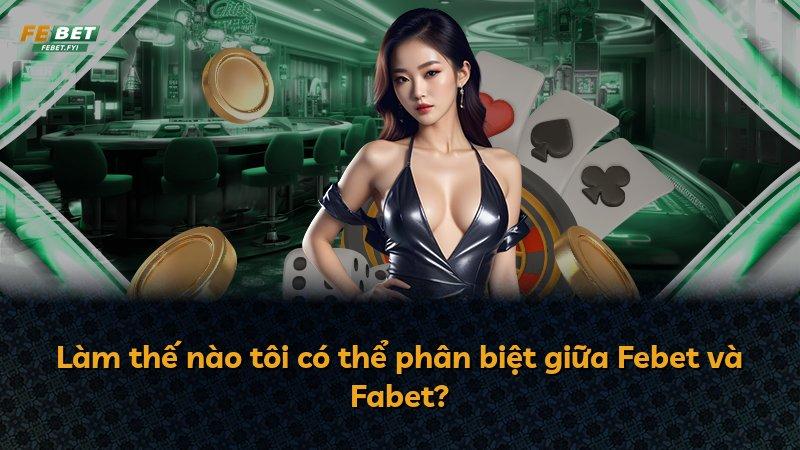 Làm thế nào tôi có thể phân biệt giữa Febet và Fabet?
