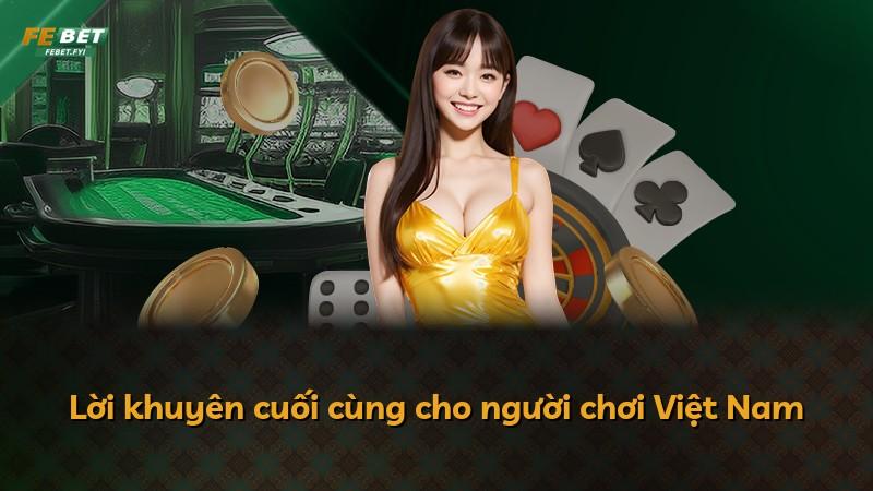 Lời khuyên cuối cùng cho người chơi Việt Nam