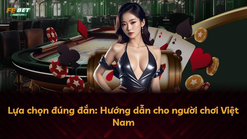 Lựa chọn đúng đắn: Hướng dẫn cho người chơi Việt Nam