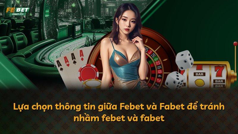 Lựa chọn thông tin giữa Febet và Fabet để tránh nhầm febet và fabet