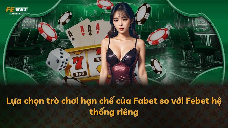 Lựa chọn trò chơi hạn chế của Fabet so với Febet hệ thống riêng