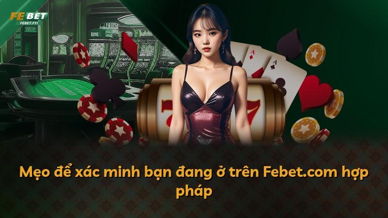 Mẹo để xác minh bạn đang ở trên Febet.com hợp pháp