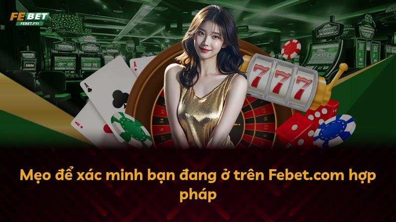 Mẹo để xác minh bạn đang ở trên Febet.com hợp pháp