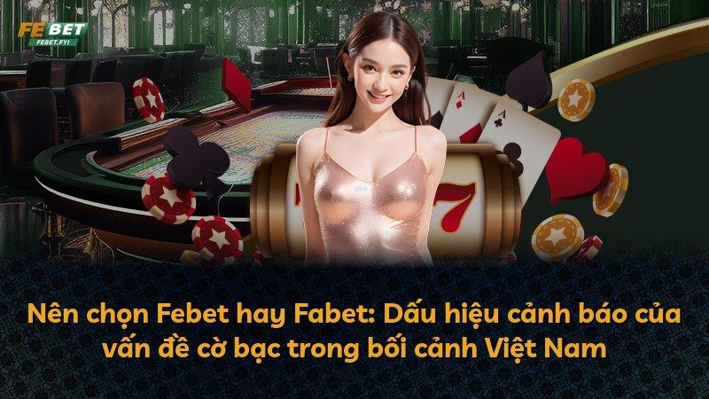Nên chọn Febet hay Fabet: Dấu hiệu cảnh báo của vấn đề cờ bạc trong bối cảnh Việt Nam