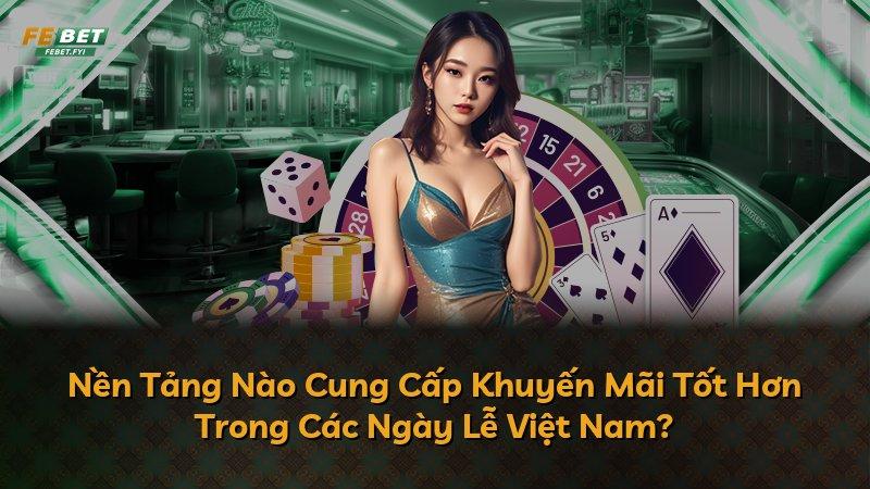 Nền Tảng Nào Cung Cấp Khuyến Mãi Tốt Hơn Trong Các Ngày Lễ Việt Nam?