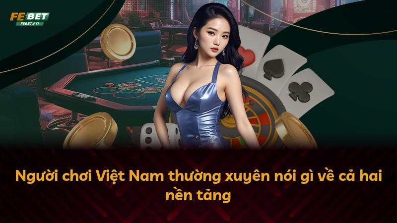 Người chơi Việt Nam thường xuyên nói gì về cả hai nền tảng