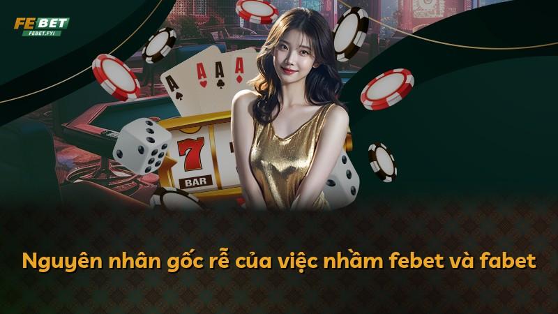 Nguyên nhân gốc rễ của việc nhầm febet và fabet