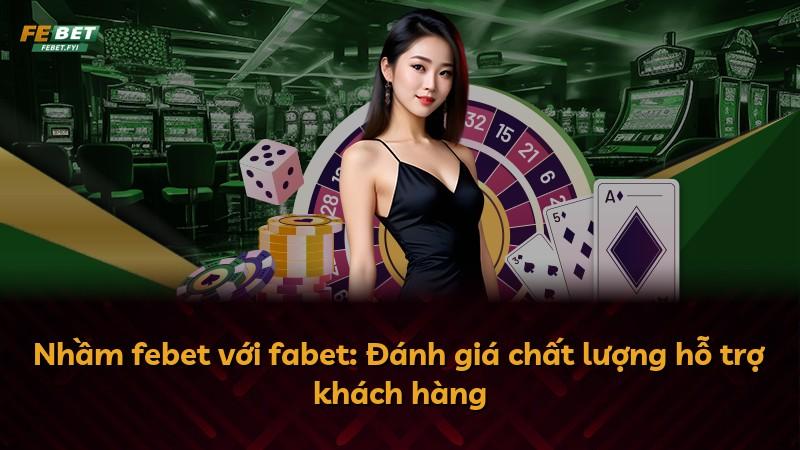 Nhầm febet với fabet: Đánh giá chất lượng hỗ trợ khách hàng