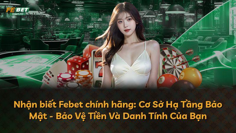 Nhận biết Febet chính hãng: Cơ Sở Hạ Tầng Bảo Mật - Bảo Vệ Tiền Và Danh Tính Của Bạn