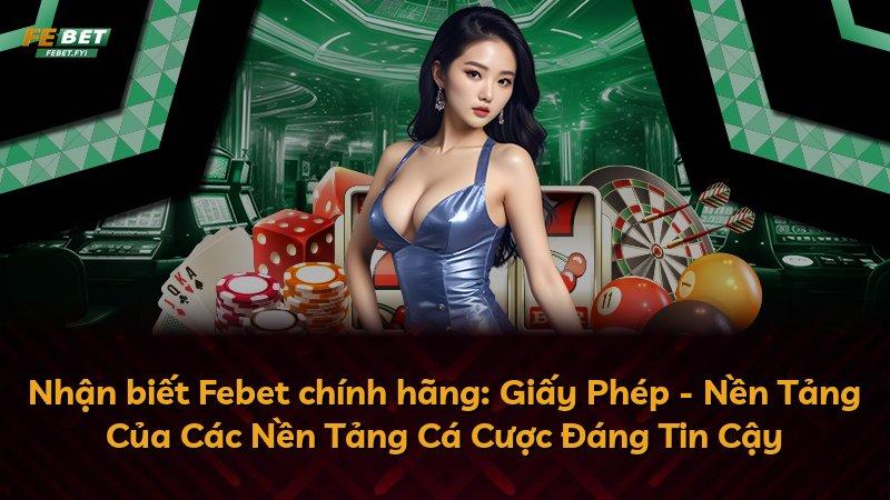 Nhận biết Febet chính hãng: Giấy Phép - Nền Tảng Của Các Nền Tảng Cá Cược Đáng Tin Cậy