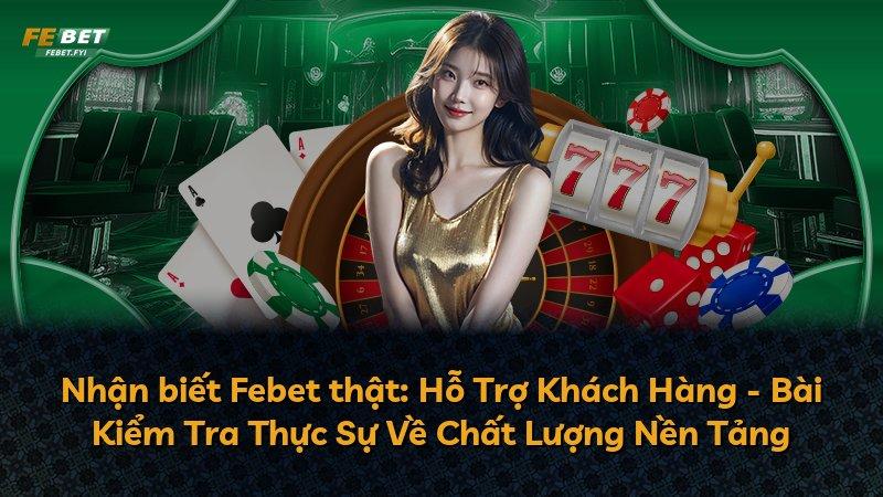 Nhận biết Febet thật: Hỗ Trợ Khách Hàng - Bài Kiểm Tra Thực Sự Về Chất Lượng Nền Tảng