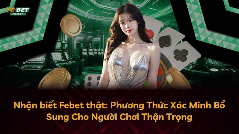 Nhận biết Febet thật: Phương Thức Xác Minh Bổ Sung Cho Người Chơi Thận Trọng