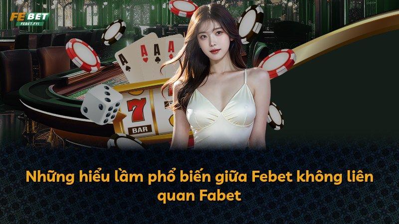 Những hiểu lầm phổ biến giữa Febet không liên quan Fabet