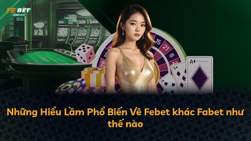 Những Hiểu Lầm Phổ Biến Về Febet khác Fabet như thế nào