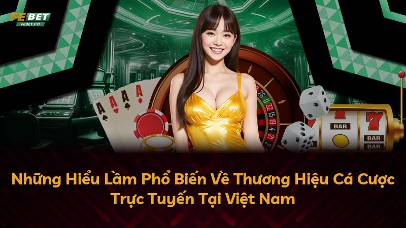 Những Hiểu Lầm Phổ Biến Về Thương Hiệu Cá Cược Trực Tuyến Tại Việt Nam