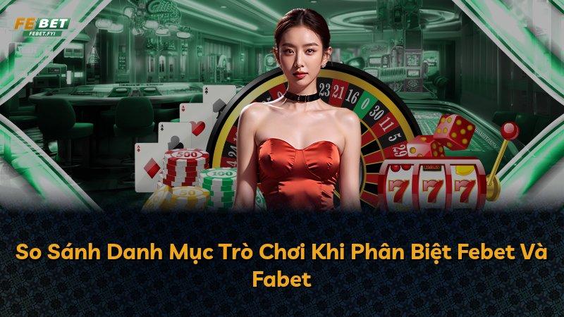 So Sánh Danh Mục Trò Chơi Khi Phân Biệt Febet Và Fabet
