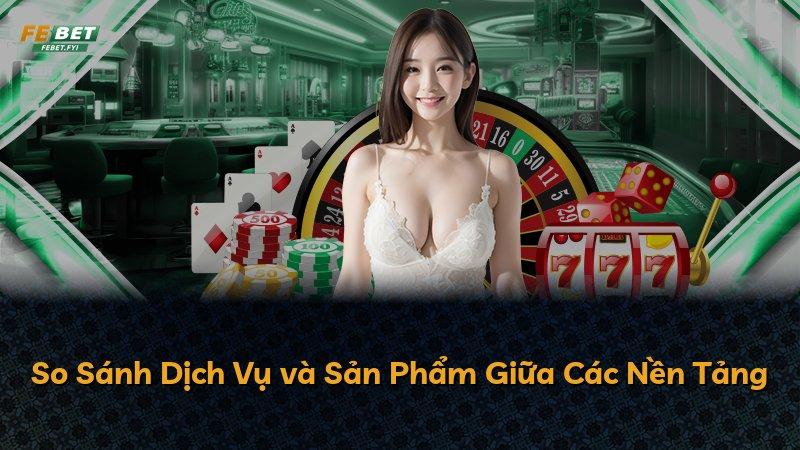 So Sánh Dịch Vụ và Sản Phẩm Giữa Các Nền Tảng