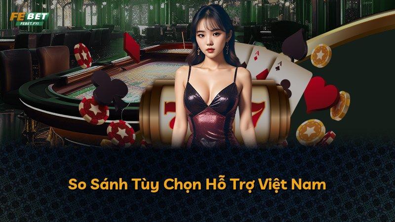 So Sánh Tùy Chọn Hỗ Trợ Việt Nam