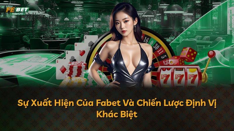 Sự Xuất Hiện Của Fabet Và Chiến Lược Định Vị Khác Biệt