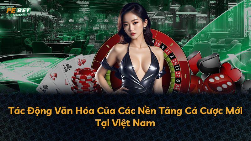 Tác Động Văn Hóa Của Các Nền Tảng Cá Cược Mới Tại Việt Nam