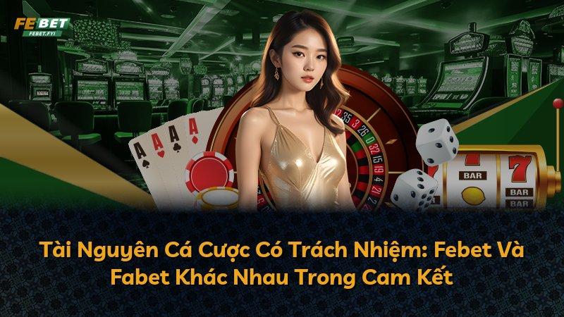 Tài Nguyên Cá Cược Có Trách Nhiệm: Febet Và Fabet Khác Nhau Trong Cam Kết