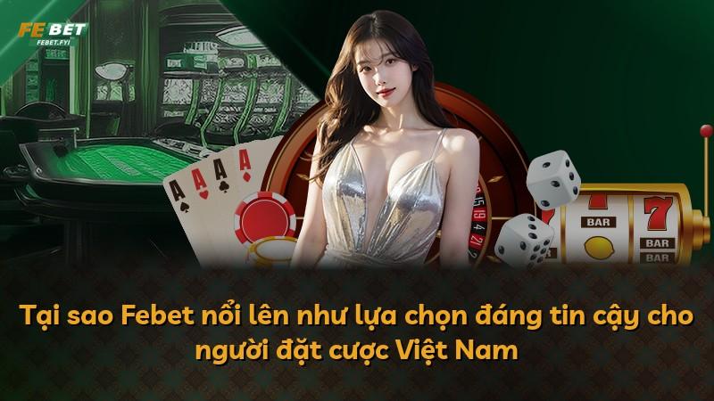 Tại sao Febet nổi lên như lựa chọn đáng tin cậy cho người đặt cược Việt Nam