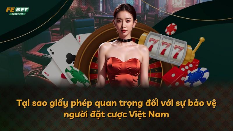 Tại sao giấy phép quan trọng đối với sự bảo vệ người đặt cược Việt Nam
