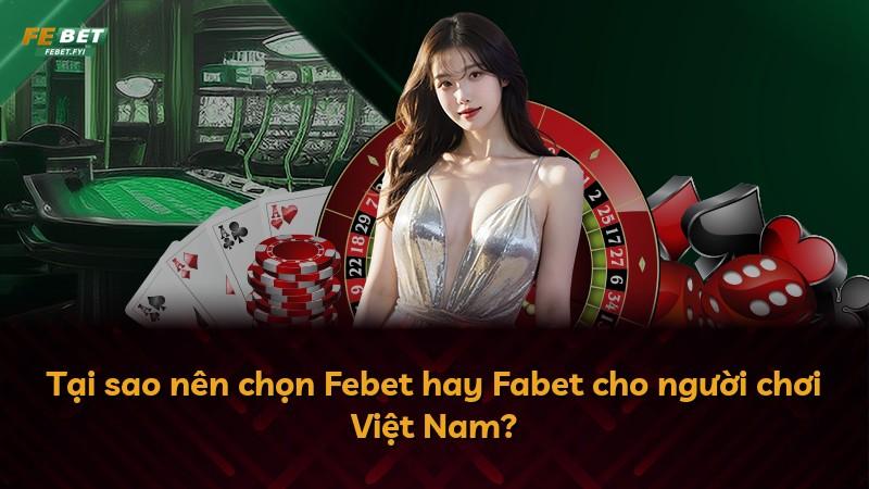 Tại sao nên chọn Febet hay Fabet cho người chơi Việt Nam?