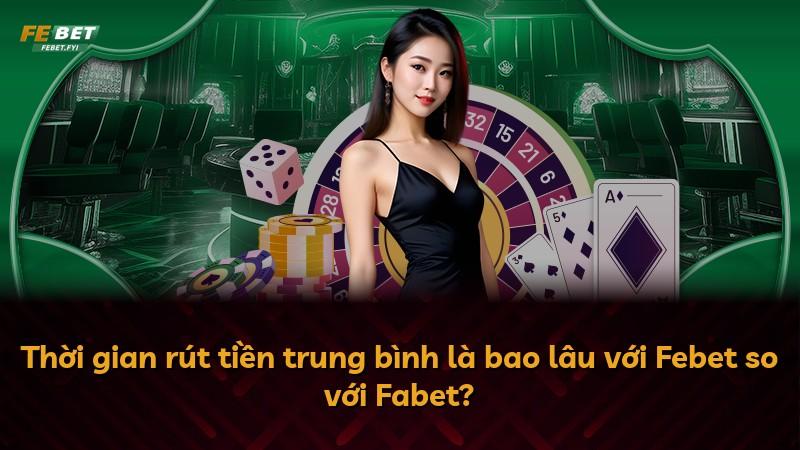 Thời gian rút tiền trung bình là bao lâu với Febet so với Fabet?