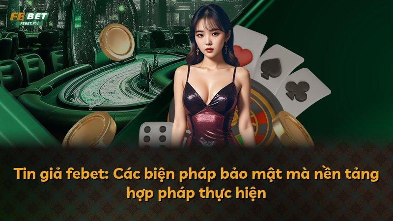 Tin giả febet: Các biện pháp bảo mật mà nền tảng hợp pháp thực hiện